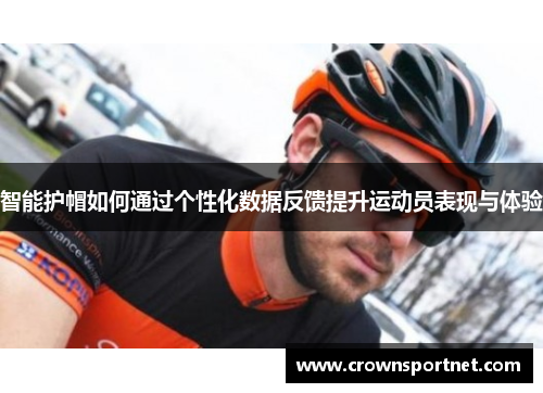 智能护帽如何通过个性化数据反馈提升运动员表现与体验